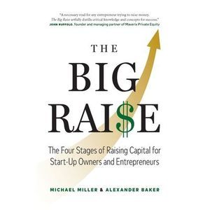 The Big Raise: The Four Stages of Raising Capital for Start-Up Owners and Entrep